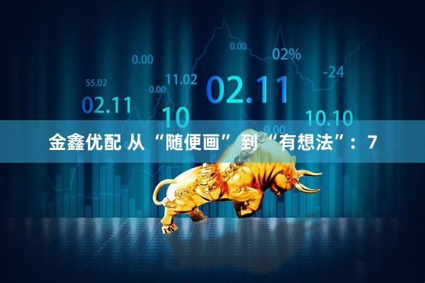 金鑫优配 从 “随便画” 到 “有想法”：7